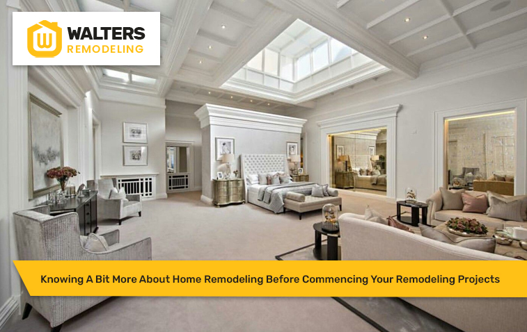 Knowing A Bit More About Home Remodeling Before Commencing Your Remodeling Projects