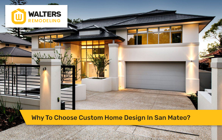 Why To Choose Custom Home Design In San Mateo?